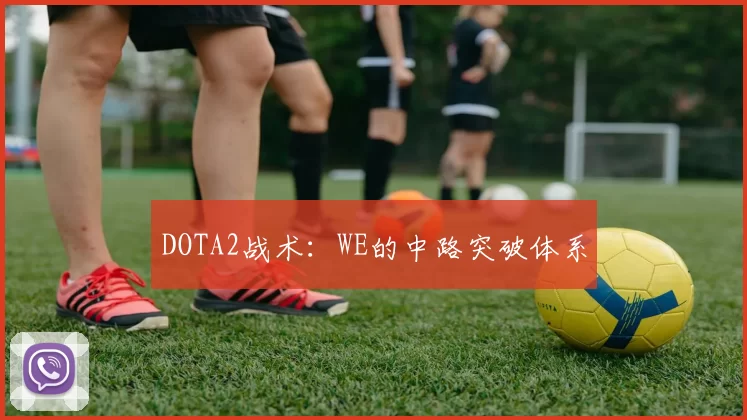 DOTA2战术：WE的中路突破体系