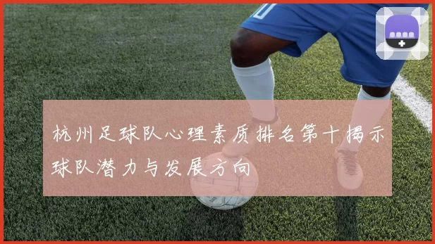 杭州足球队心理素质排名第十揭示球队潜力与发展方向